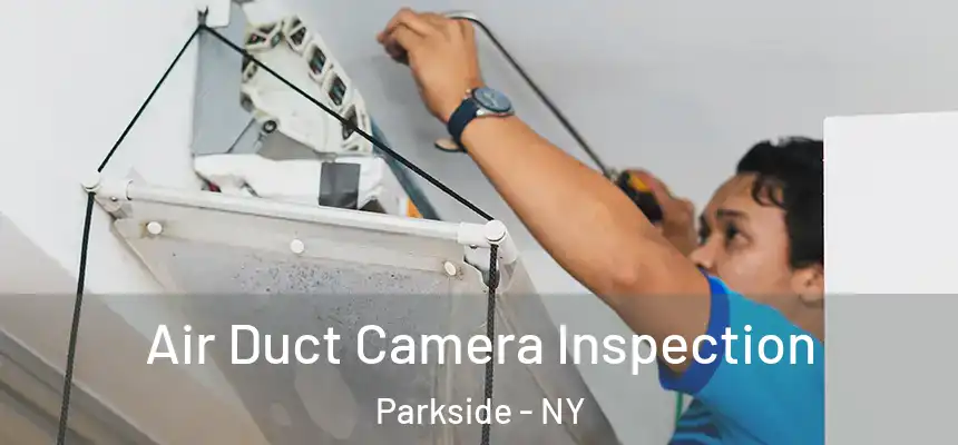  Air Duct Camera Inspection Parkside - NY