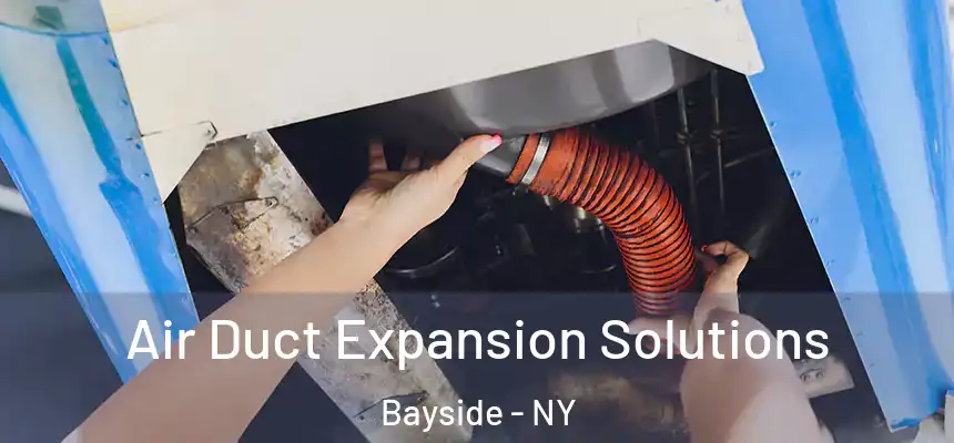 Air Duct Expansion Solutions Bayside - NY