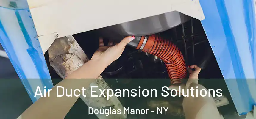  Air Duct Expansion Solutions Douglas Manor - NY