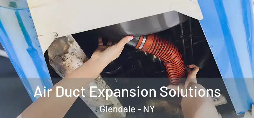  Air Duct Expansion Solutions Glendale - NY