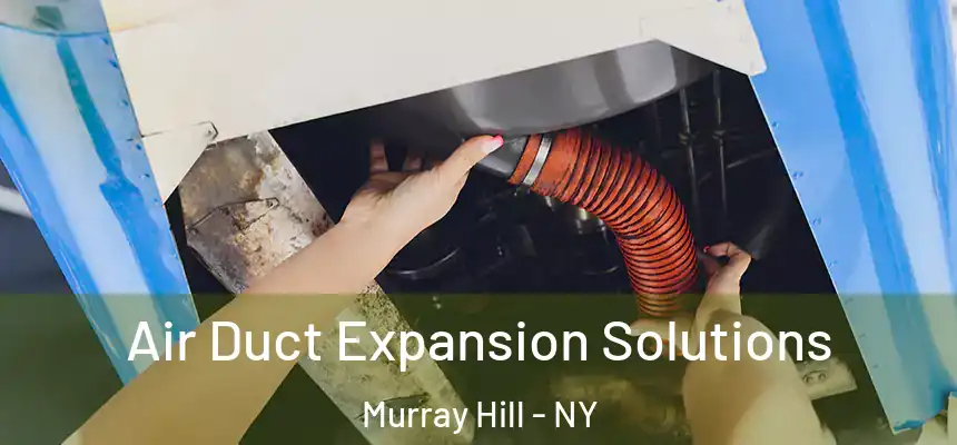 Air Duct Expansion Solutions Murray Hill - NY