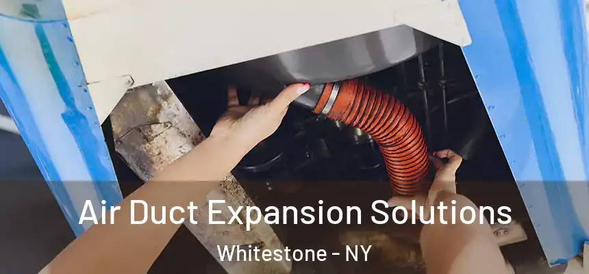 Air Duct Expansion Solutions Whitestone - NY