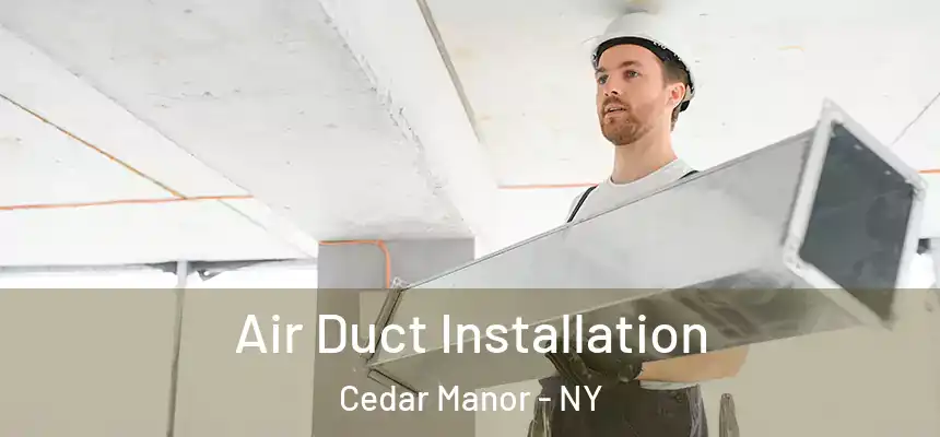 Air Duct Installation Cedar Manor - NY