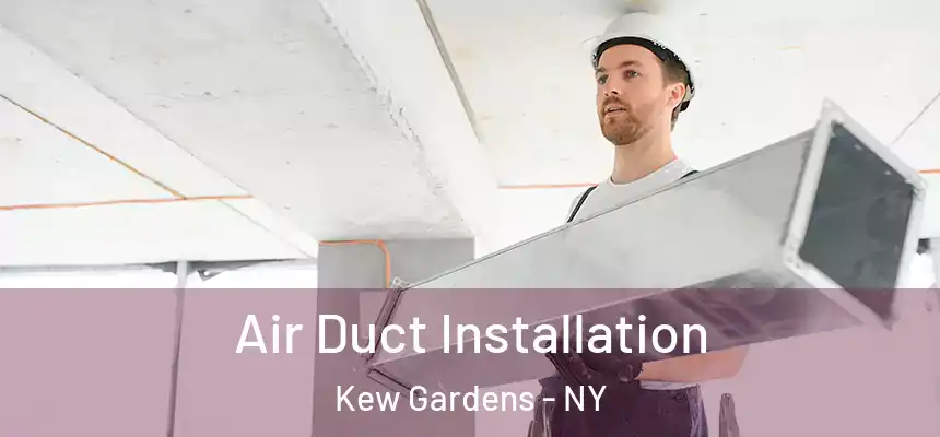 Air Duct Installation Kew Gardens - NY