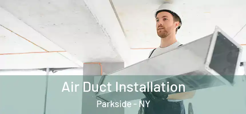 Air Duct Installation Parkside - NY
