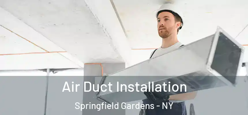 Air Duct Installation Springfield Gardens - NY