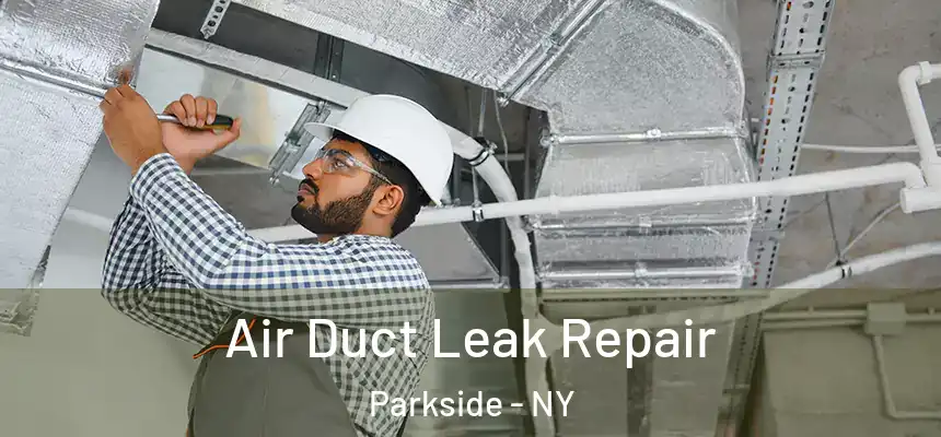  Air Duct Leak Repair Parkside - NY