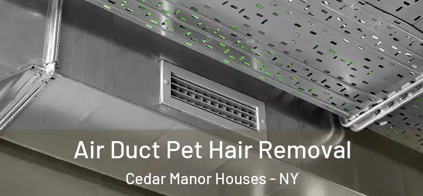  Air Duct Pet Hair Removal Cedar Manor Houses - NY