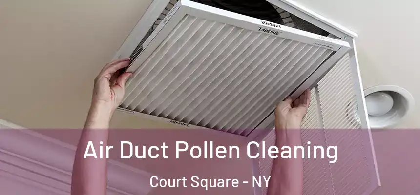 Air Duct Pollen Cleaning Court Square - NY