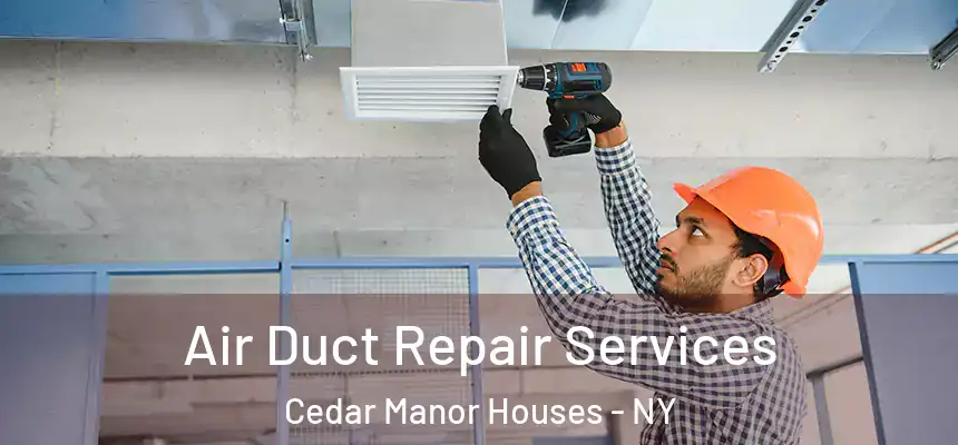 Air Duct Repair Services Cedar Manor Houses - NY