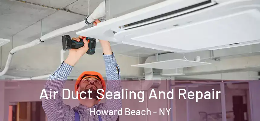  Air Duct Sealing And Repair Howard Beach - NY