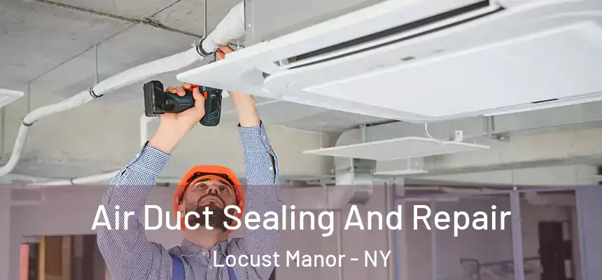 Air Duct Sealing And Repair Locust Manor - NY