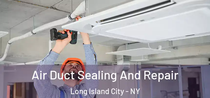  Air Duct Sealing And Repair Long Island City - NY
