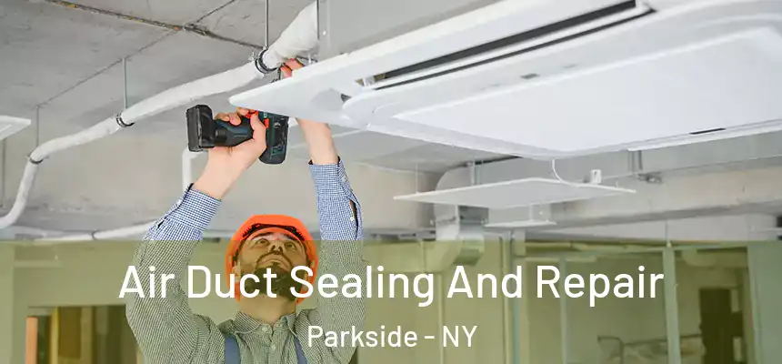  Air Duct Sealing And Repair Parkside - NY