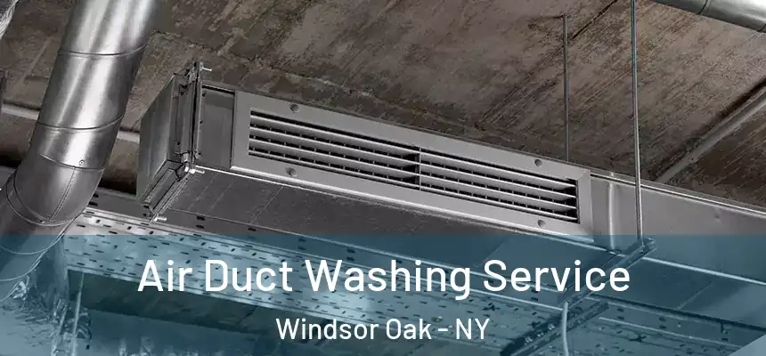  Air Duct Washing Service Windsor Oak - NY