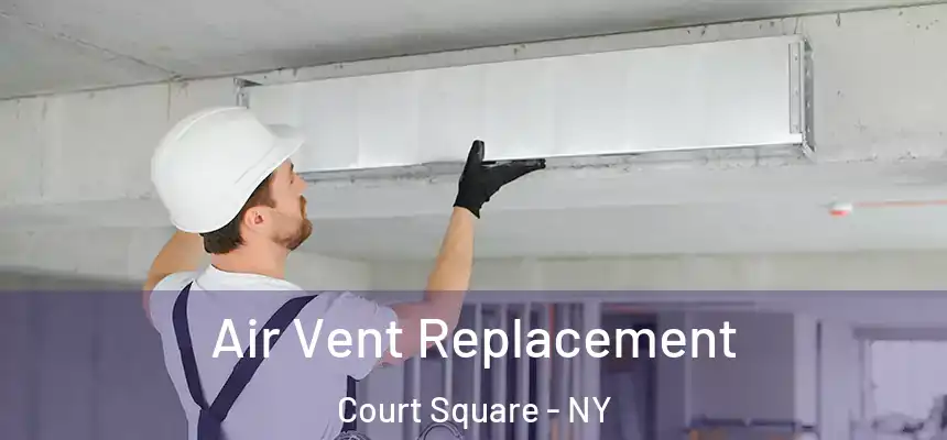 Air Vent Replacement Court Square - NY