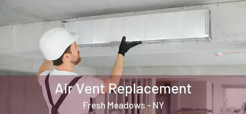 Air Vent Replacement Fresh Meadows - NY