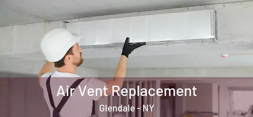 Air Vent Replacement Glendale - NY