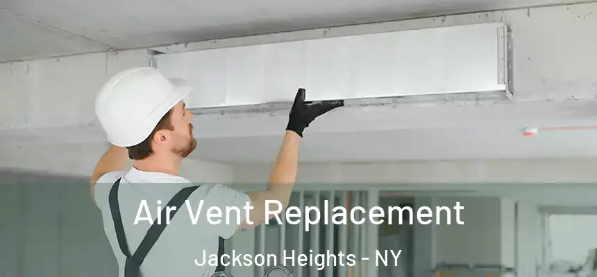 Air Vent Replacement Jackson Heights - NY