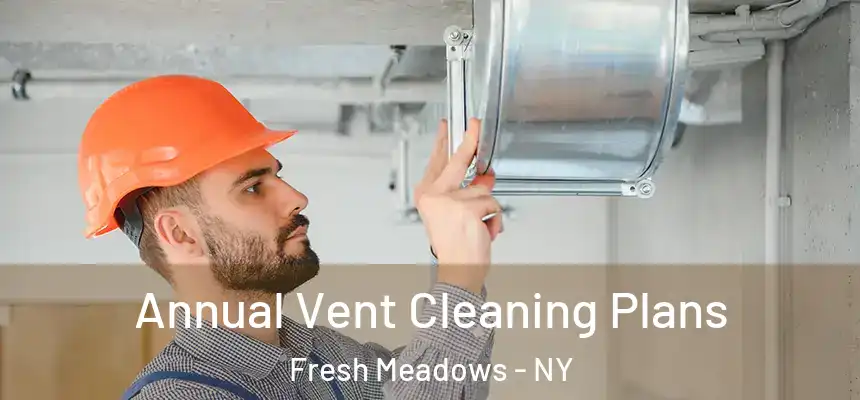  Annual Vent Cleaning Plans Fresh Meadows - NY