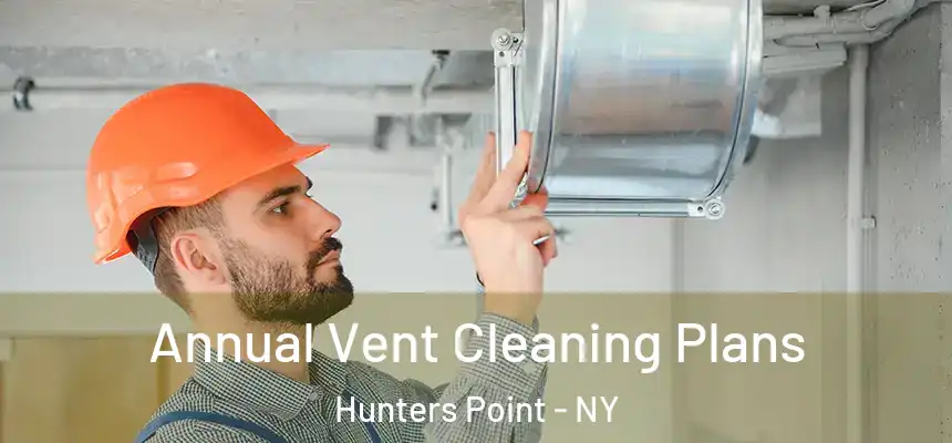 Annual Vent Cleaning Plans Hunters Point - NY