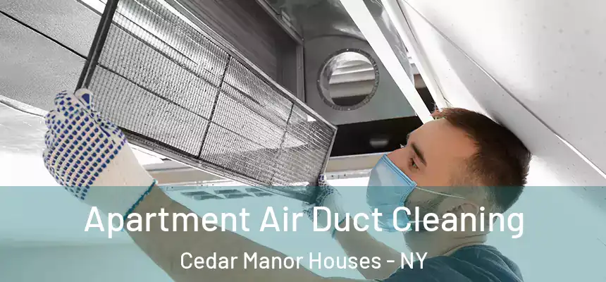 Apartment Air Duct Cleaning Cedar Manor Houses - NY