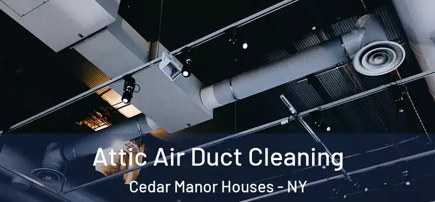  Attic Air Duct Cleaning Cedar Manor Houses - NY
