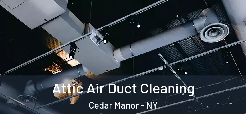  Attic Air Duct Cleaning Cedar Manor - NY