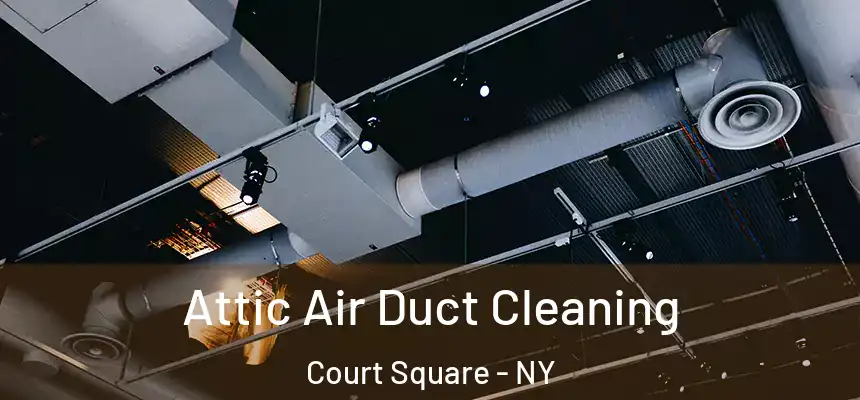  Attic Air Duct Cleaning Court Square - NY