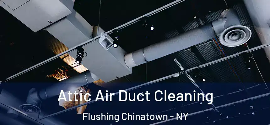  Attic Air Duct Cleaning Flushing Chinatown - NY