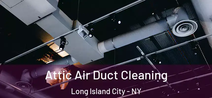  Attic Air Duct Cleaning Long Island City - NY