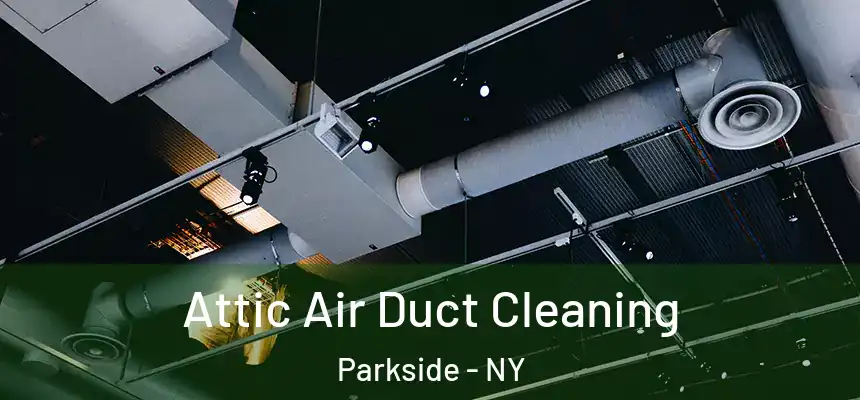  Attic Air Duct Cleaning Parkside - NY