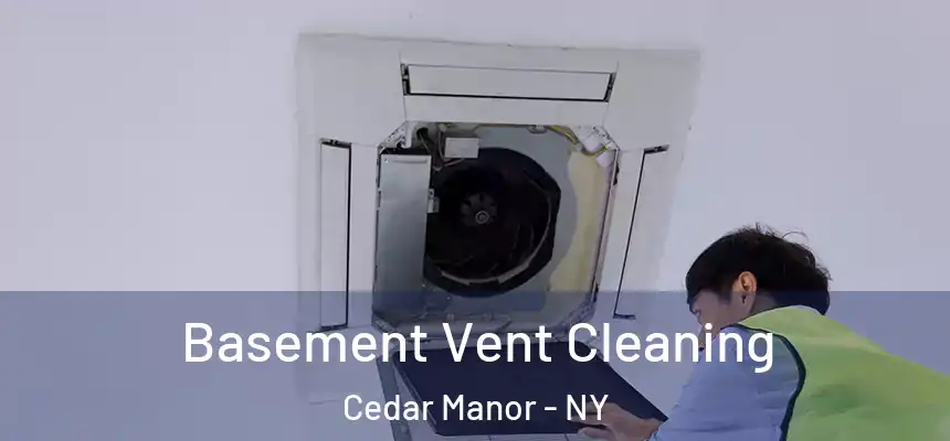 Basement Vent Cleaning Cedar Manor - NY
