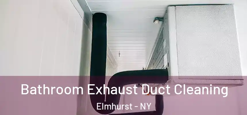  Bathroom Exhaust Duct Cleaning Elmhurst - NY