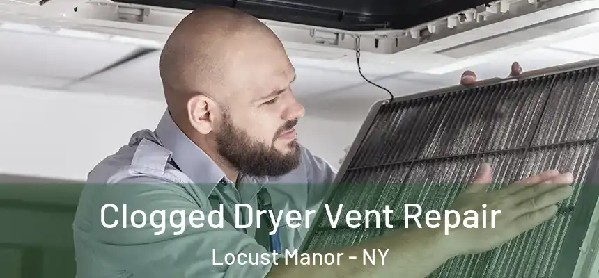  Clogged Dryer Vent Repair Locust Manor - NY