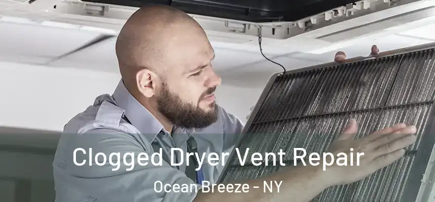 Clogged Dryer Vent Repair Ocean Breeze - NY