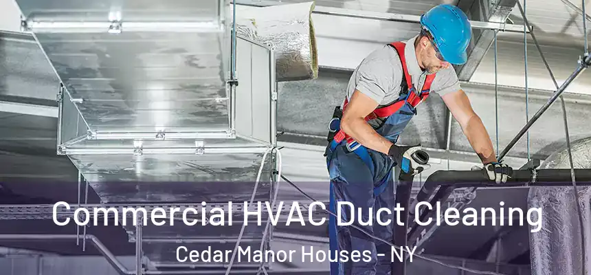 Commercial HVAC Duct Cleaning Cedar Manor Houses - NY
