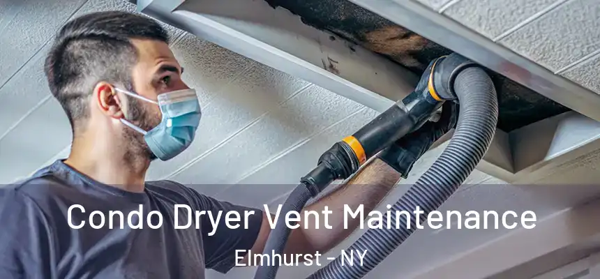 Condo Dryer Vent Maintenance Elmhurst - NY