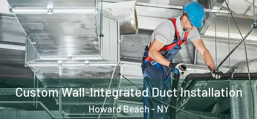 Custom Wall-Integrated Duct Installation Howard Beach - NY