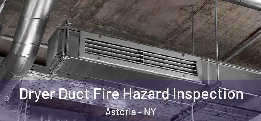  Dryer Duct Fire Hazard Inspection Astoria - NY