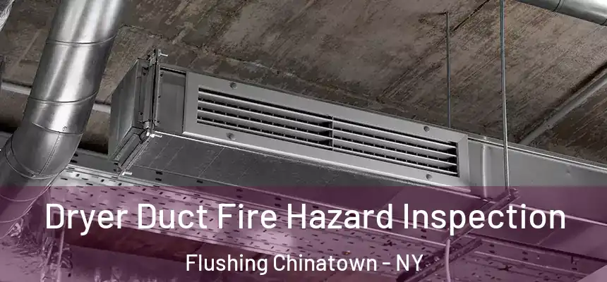  Dryer Duct Fire Hazard Inspection Flushing Chinatown - NY