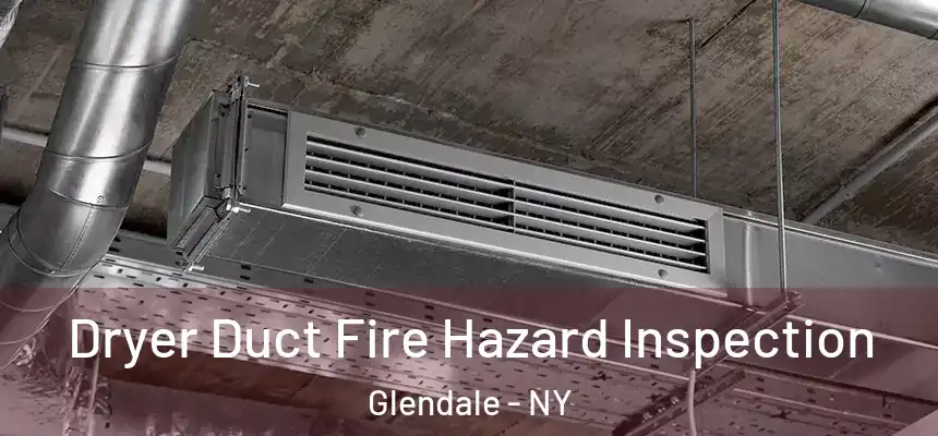  Dryer Duct Fire Hazard Inspection Glendale - NY