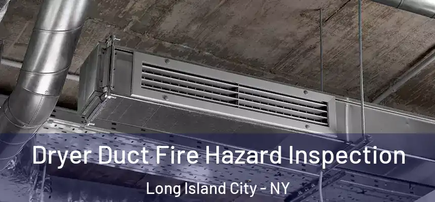 Dryer Duct Fire Hazard Inspection Long Island City - NY