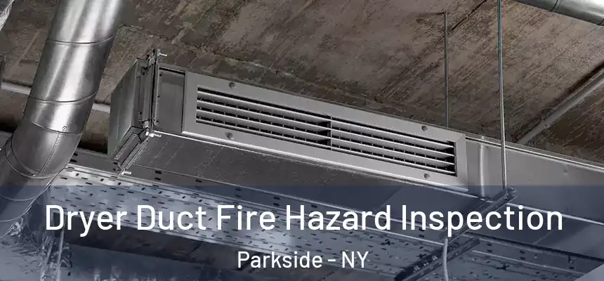 Dryer Duct Fire Hazard Inspection Parkside - NY