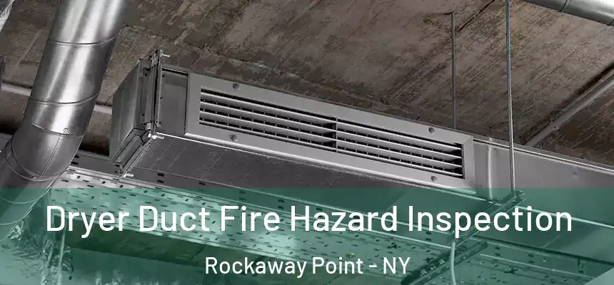 Dryer Duct Fire Hazard Inspection Rockaway Point - NY