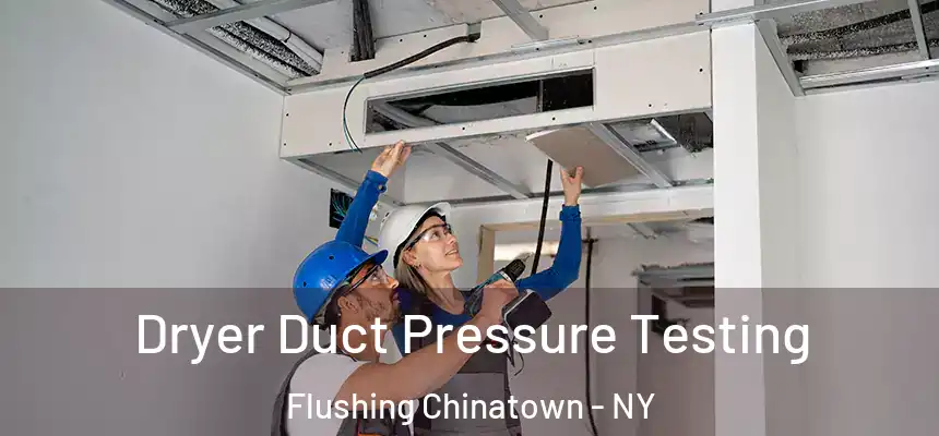 Dryer Duct Pressure Testing Flushing Chinatown - NY