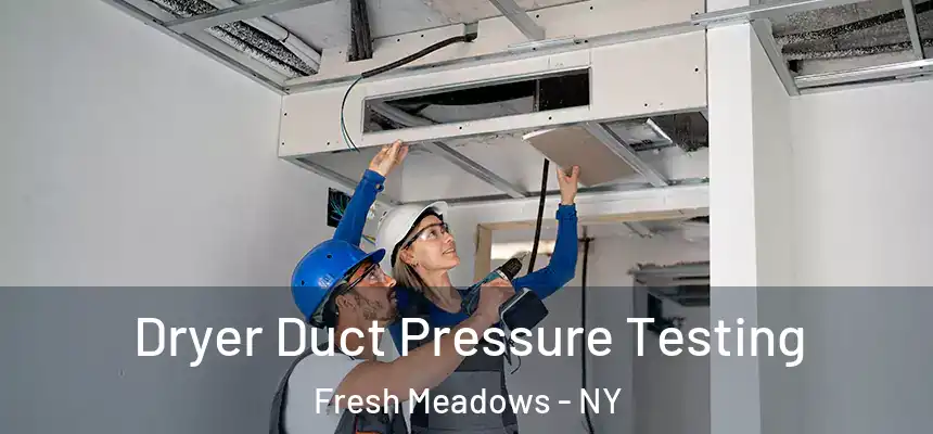  Dryer Duct Pressure Testing Fresh Meadows - NY