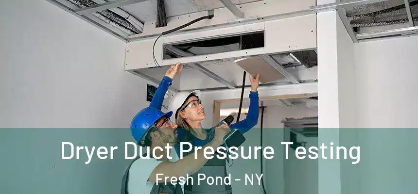 Dryer Duct Pressure Testing Fresh Pond - NY