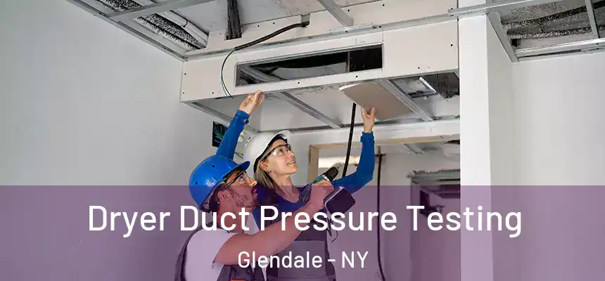 Dryer Duct Pressure Testing Glendale - NY