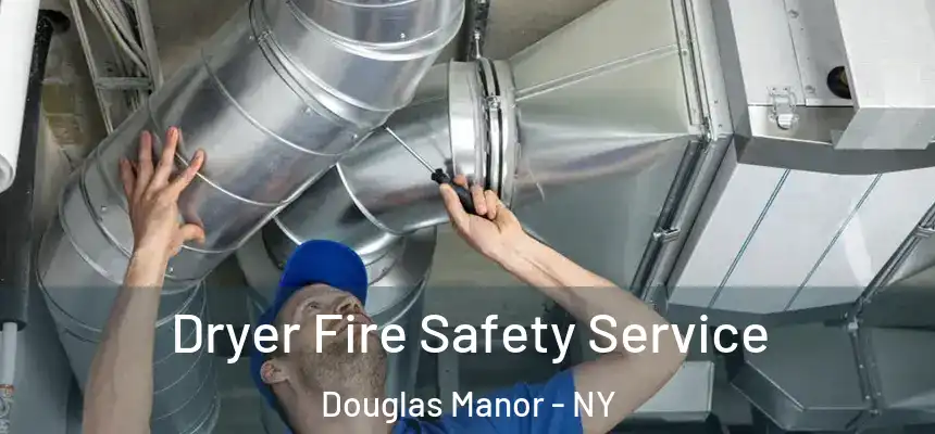 Dryer Fire Safety Service Douglas Manor - NY